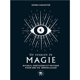 Un soupçon de magie : rituels, sortilèges et potions pour une vie merveilleuse - Collectif Spirite